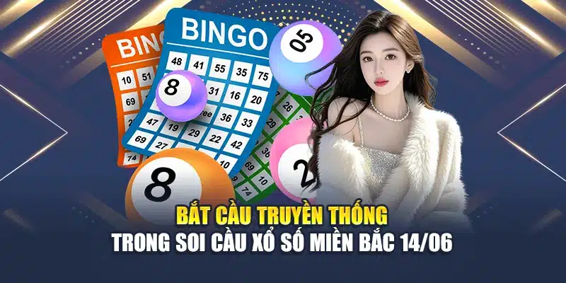 Soi Cầu Xổ Số Miền Bắc 14/06 Chuẩn Xác, Mức Trúng Cao 2 Bắt cầu truyền thống trong soi cầu xổ số miền Bắc 14/06